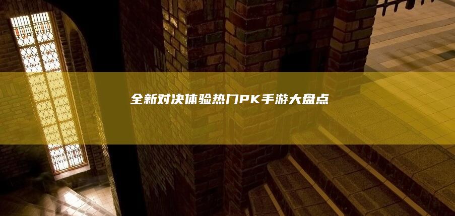 “全新对决体验：热门PK手游大盘点”